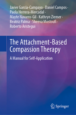 Image for The Attachment-Based Compassion Therapy: A Manual for Self-Application The Attachment-Based Compassion Therapy: A Manual for Self-Application