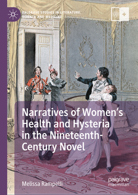Narratives of Womens Health and Hysteria in the Nineteenth-Century Novel (Palgrave Studies in Literature, Science and Medicine)