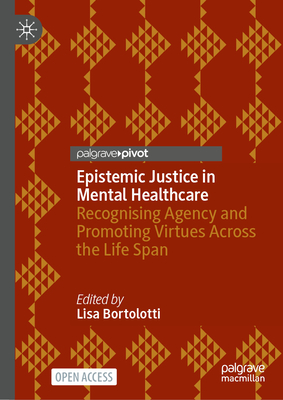Epistemic Justice in Mental Healthcare: Recognising Agency and Promoting Virtues Across the Life Span