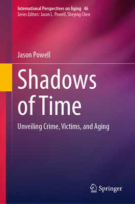 Shadows of Time: Unveiling Crime, Victims, and Aging (International Perspectives on Aging, 46)