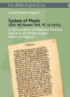 System of Physic (GUL MS Hunter 509, ff. 1r-167v): A Compendium of Mediaeval Medicine Including the Middle English Gilbertus Anglicus (Middle and Early Modern English Texts)