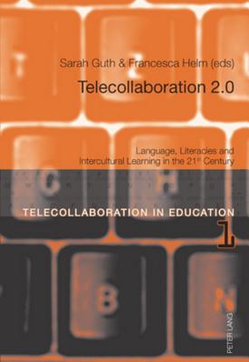 Telecollaboration 2.0: Language, Literacies and Intercultural Learning in the 21 st Century (Telecollaboration in Education)