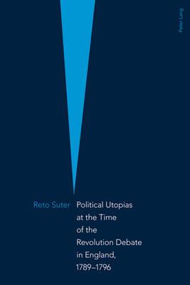 Political Utopias at the Time of the Revolution Debate in England, 1789 1796