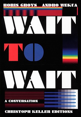 Boris Groys & Andro Wekua: Wait to Wait (Christoph Keller Editions)