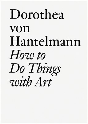 How to Do Things with Art: The Meaning of Art's Performativity (Documents)