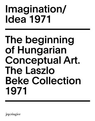 Imagination/Idea 1971: The Beginning of Hungarian Conceptual Art