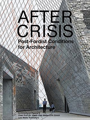 Architectural Papers V: After Crisis Post-Fordist Conditions for Architecture
