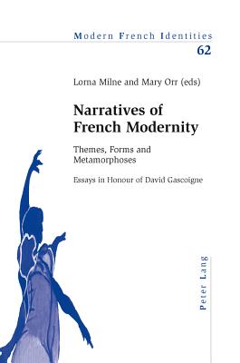 Narratives of French Modernity: Themes, Forms and Metamorphoses Essays in Honour of David Gascoigne