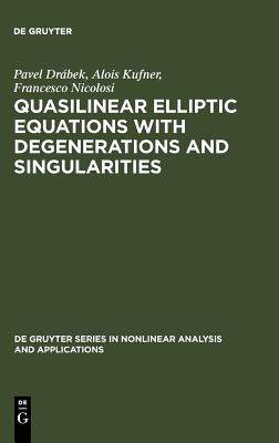 Quasilinear Elliptic Equations with Degenerations and Singularities (De Gruyter Series in Nonlinear Analysis and Applications, 5)