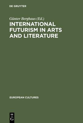 International Futurism in Arts and Literature (European Cultures, 13)