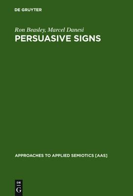 Persuasive Signs: The Semiotics of Advertising (Approaches to Applied Semiotics [AAS], 4)