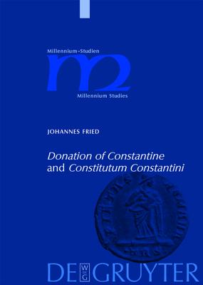 Donation of Constantine and Constitutum Constantini: The Misinterpretation of a Fiction and its Original Meaning. With a contribution by Wolfram . (Millennium-Studien / Millennium Studies, 3)