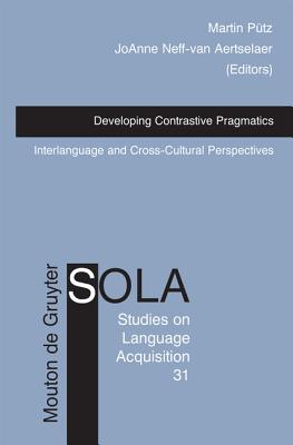 Developing Contrastive Pragmatics: Interlanguage and Cross-Cultural Perspectives (Studies on Language Acquisition [SOLA], 31)