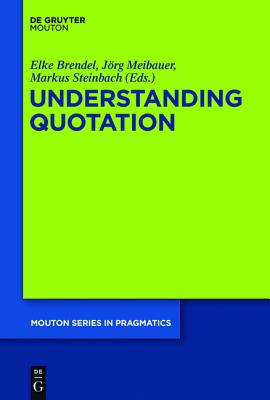 Understanding Quotation (Mouton Series in Pragmatics [MSP], 7)