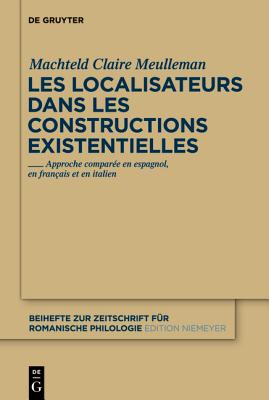 Les localisateurs dans les constructions existentielles: Approche compare en espagnol, en franais et en italien (Beihefte zur Zeitschrift fr romanische Philologie, 369) (French Edition)