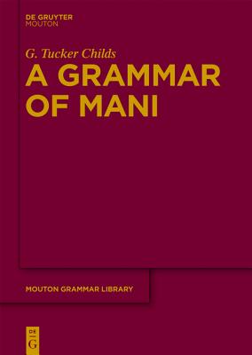 A Grammar of Mani (Mouton Grammar Library MGL, 54) Signed and Inscribed by G. Tucker Childs
