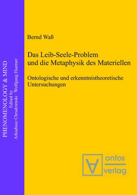 Das Leib-Seele-Problem Und Die Metaphysik Des Materiellen: Ontologische Und Erkenntnistheoretische Untersuchungen