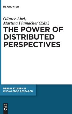 The Power of Distributed Perspectives (Berlin Studies in Knowledge Research) [Hardcover] Abel, Gunter and Plumacher, Martina