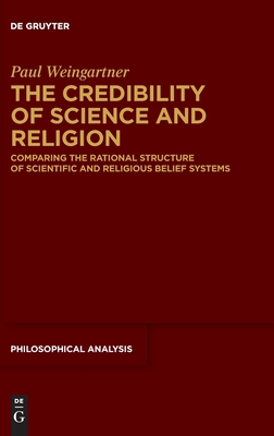 The Credibility of Science and Religion: Comparing the Rational Structure of Scientific and Religious Belief Systems (Philosophical Analysis, 90)