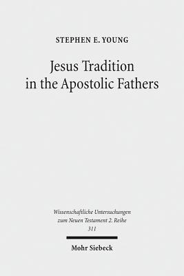 Jesus Tradition in the Apostolic Fathers: Their Explicit Appeals to the Words of Jesus in Light of Orality Studies (Wissenschaftliche Untersuchungen zum Neuen Testament)