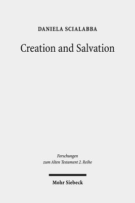 Creation and Salvation: Models of Relationship Between the God of Israel and the Nations in the Book of Jonah, in Psalms 33 (MT and LXX) and in the . (Forschungen Zum Alten Testament 2.Reihe)