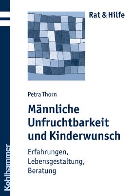 Mannliche Unfruchtbarkeit Und Kinderwunsch: Erfahrungen, Lebensgestaltung, Beratung (Rat & Hilfe) (German Edition)