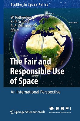 The Fair and Responsible Use of Space: An International Perspective (Studies in Space Policy, 4)