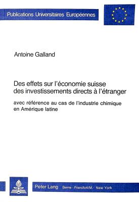 Des effets sur l'conomie suisse des investissements directs l'tranger, avec rfrence au cas de l'industrie chimique en Amrique latine . Universitaires Europennes) (French Edition)