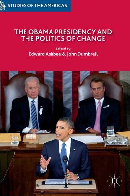 Image for The Obama Presidency and the Politics of Change (Studies of the Americas) The Obama Presidency and the Politics of Change (Studies of the Americas)