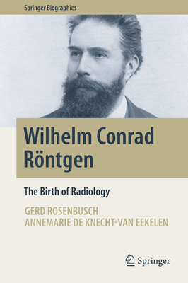 Wilhelm Conrad Rntgen: The Birth of Radiology (Springer Biographies)
