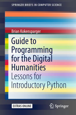 GUIDE TO PROGRAMMING FOR THE DIGITAL HUMANITIES: LESSONS FOR INTRODUCTORY PYTHON