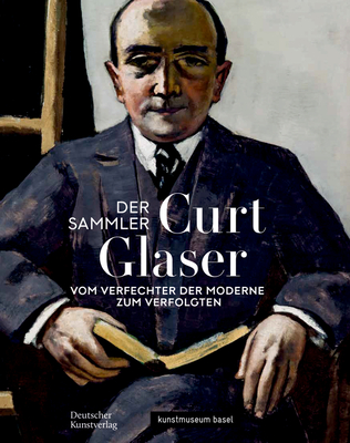 Der Sammler Curt Glaser: Vom Verfechter der Moderne zum Verfolgten (German Edition)