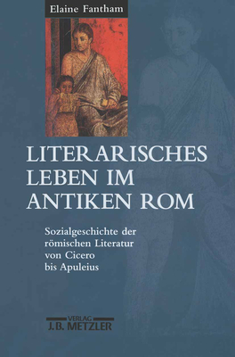 LITERARISCHES LEBEN IM ANTIKEN ROM Sozialgeschichte Der Rmischen Literatur Von Cicero Bis Apuleius.