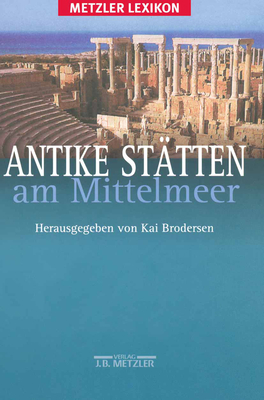 ANTIKE STTTEN AM MITTELMEER. Metzler Lexikon. Mit 380 Abb. in Verbindung Mit Stefanie Eichler, Ralf Krebs Und Nicole Stein.