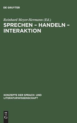 Sprechen - Handeln - Interaktion: Ergebnisse Aus Bielefelder Forschungsprojekten Zu Texttheorie, Sprechakttheorie Und Konversationsanalyse