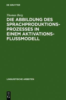 Die Abbildung des Sprachproduktionsprozesses in einem Aktivationsflumodell (Linguistische Arbeiten) (German Edition)