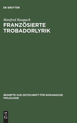 Franzosierte Trobadorlyrik: Zur Uberlieferung Provenzalischer Lieder in Franzosischen Handschriften
