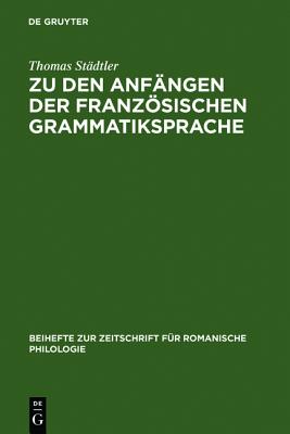 Zu Den Anfngen Der Franzsischen Grammatiksprache Textausgaben Und Wortschatzstudien