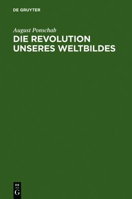 Die Revolution unseres Weltbildes : d. stat. Weltbild d. Menschen u. d. dynam. Kosmos
