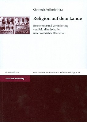 Religion auf dem Lande: Entstehung und Veranderung von Sakrallandschaften unter romischer Herrschaft (Potsdamer Altertumswissenschaftliche Beitrage) (German Edition)