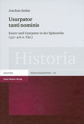 URSUPATOR TANTI NOMINIS Kaiser Und Ursupator in Der Spatantike (337-476 N. Chr. )