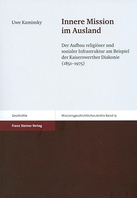 Innere Mission im Ausland: Der Aufbau religiser und sozialer Infrastruktur am Beispiel der Kaiserswerther Diakonie (1851-1975)