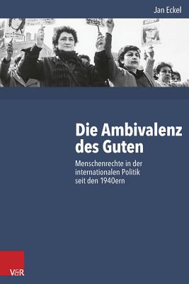 Die Ambivalenz des Guten: Menschenrechte in der internationalen Politik seit den 1940ern (German Edition) [Hardcover] Eckel, Jan