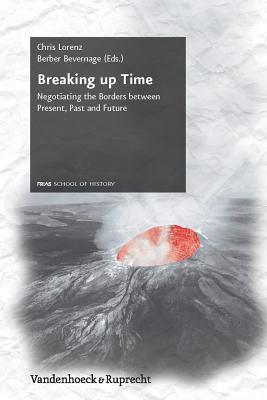 Breaking up Time: Negotiating the Borders Between Present, Past and Future (Schriftenreihe Der FRIAS School of History, 7)