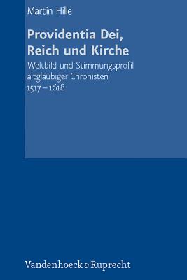 Providentia Dei, Reich und Kirche: Weltbild und Stimmungsprofil altglaubiger Chronisten 1517-1618 (Schriftenreihe der Historischen Kommission bei der Bayerischen Akademie der Wissenschaften) [Hardcover] Hille, Martin