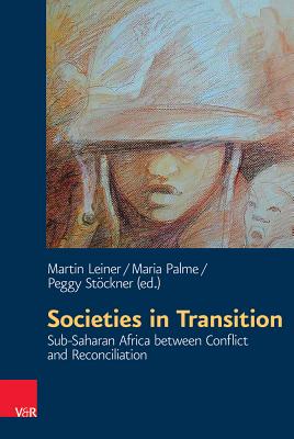 Societies in Transition: Sub-saharan Africa between Conflict and Reconciliation (Research in Peace and Reconciliation)