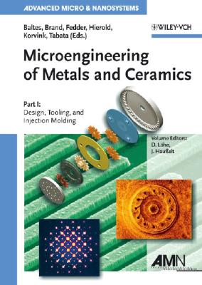 Microengineering of Metals and Ceramics, Part I: Design, Tooling, and Injection Molding (Advanced Micro and Nanosystems)