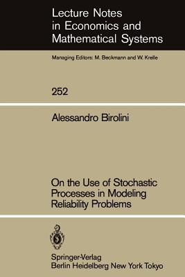 On the Use of Stochastic Processes in Modeling Reliability Problems (Lecture Notes in Economics and Mathematical Systems, 252)
