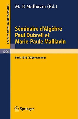 Sminaire d'Algbre Paul Dubreil et Marie-Paul Malliavin: Proceedings Paris 1985 (37me Anne) (Lecture Notes in Mathematics, 1220)