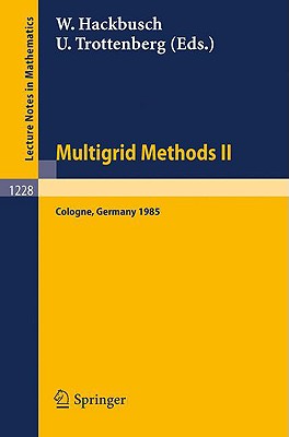 Multigrid Methods II: Proceedings of the 2nd European Conference on Multigrid Methods Held at Cologne, October 1-4, 1985 (Lecture Notes in Mathematics (1228))